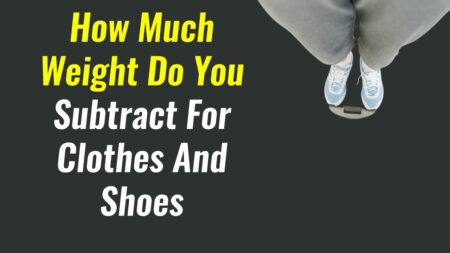 How Much Weight Do You Subtract For Clothes And Shoes