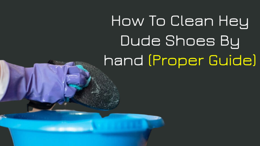 How To Clean Hey Dude Shoes By hand (Proper Guide)